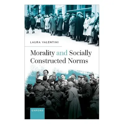 Morality and Socially Constructed Norms - Valentini, Laura (Professor of Philosophy and Politica