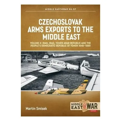 Czechoslovak Arms Exports to the Middle East, Volume 4 - Smisek, Martin