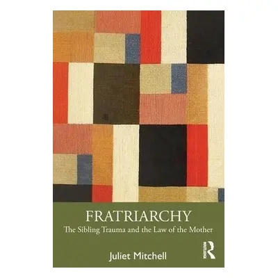 Fratriarchy - Mitchell, Juliet (Private psychoanalyst, UK)