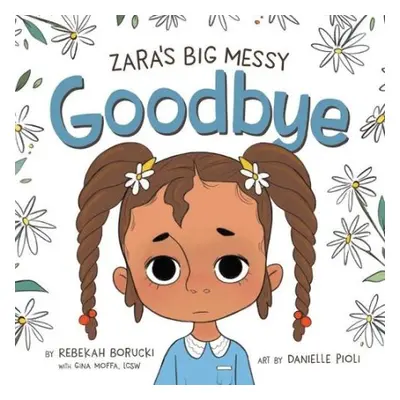 Zara'S Big Messy Goodbye - Borucki, Rebekah (Rebekah Borucki)