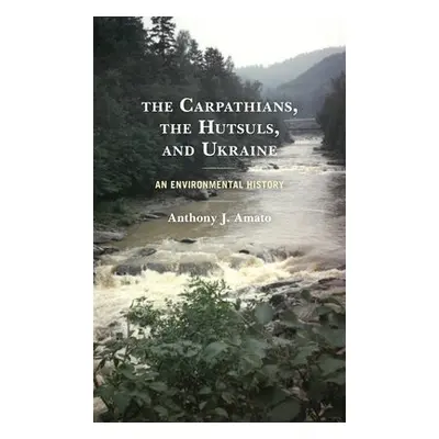 Carpathians, the Hutsuls, and Ukraine - Amato, Anthony J.