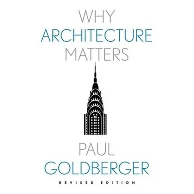 Why Architecture Matters - Goldberger, Paul