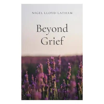 Beyond Grief - Lloyd-Latham, Nigel