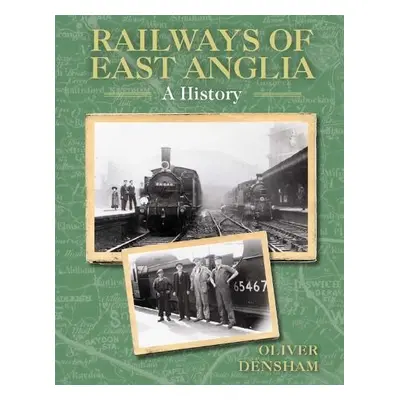 Railways of East Anglia - Densham, Oliver