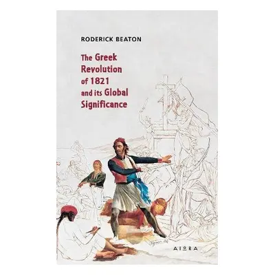 Greek Revolution of 1821 and its Global Significance - Beaton, Roderick