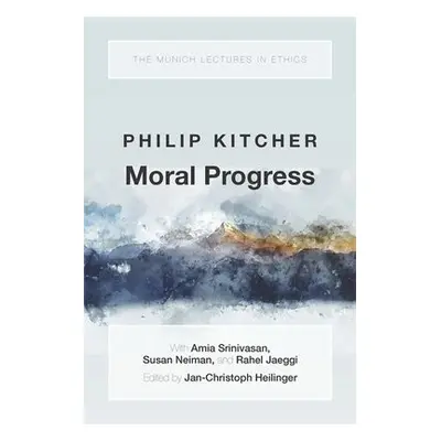 Moral Progress - Kitcher, Philip (John Dewey Professor Emeritus of Philosophy, John Dewey Profes