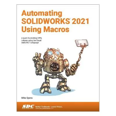 Automating SOLIDWORKS 2021 Using Macros - Spens, Mike