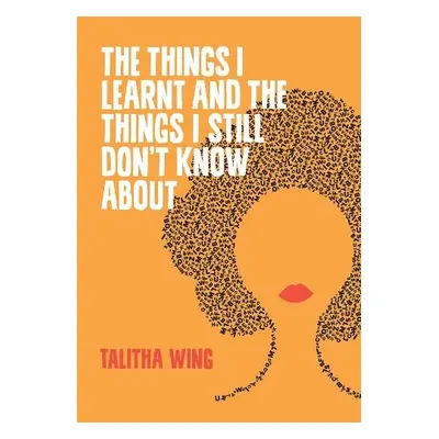 Things I Learnt And The Things I Still Don't Know About - Wing, Talitha