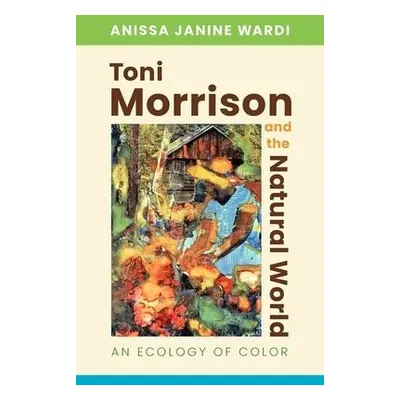 Toni Morrison and the Natural World - Wardi, Anissa Janine