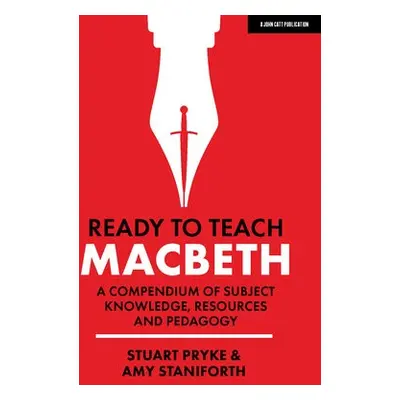 Ready to Teach: Macbeth:A compendium of subject knowledge, resources and pedagogy - Staniforth, 