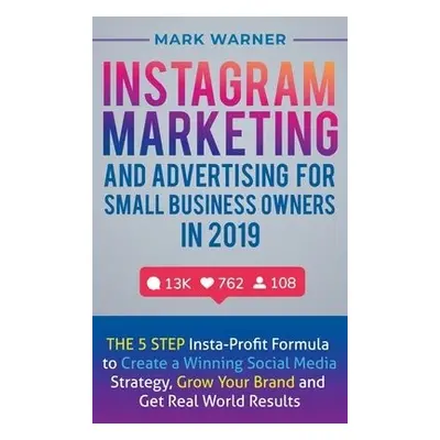 Instagram Marketing and Advertising for Small Business Owners in 2019 - Warner, Mark