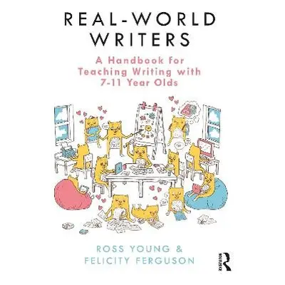 Real-World Writers: A Handbook for Teaching Writing with 7-11 Year Olds - Young, Ross a Ferguson