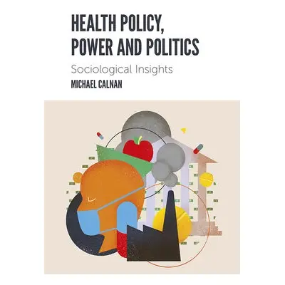 Health Policy, Power and Politics - Calnan, Michael (University of Kent, UK)