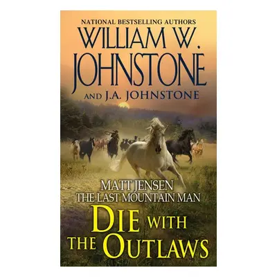 Die with the Outlaws - Johnstone, William W. a Johnstone, J.A.