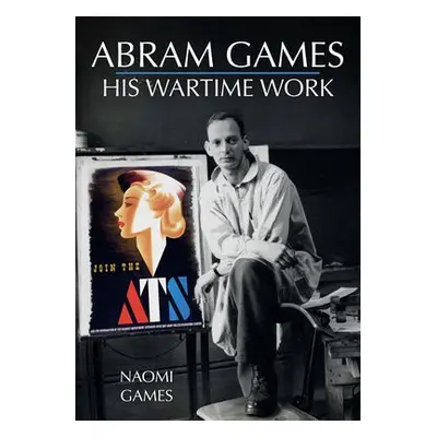 Abram Games: His Wartime Work - Games, Naomi