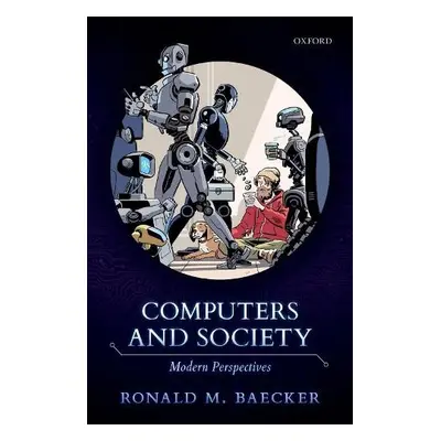 Computers and Society - Baecker, Ronald M. (Emeritus Professor of Computer Science, Emeritus Pro