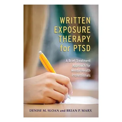 Written Exposure Therapy for PTSD - Sloan, Denise M. a Marx, Brian P.