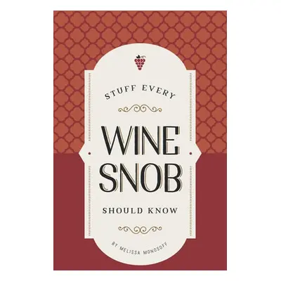 Stuff Every Wine Snob Should Know - Monosoff, Melissa