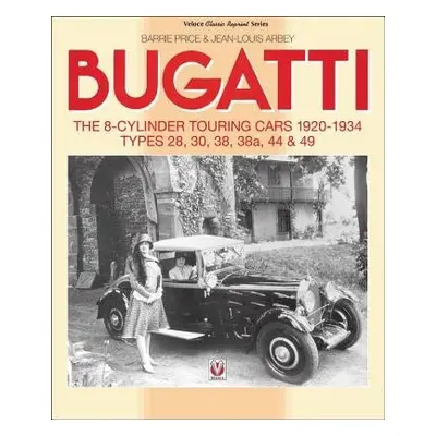 Bugatti - The 8-Cylinder Touring Cars 1920-34 - Price, Barrie a Arbey, Jean-Louis