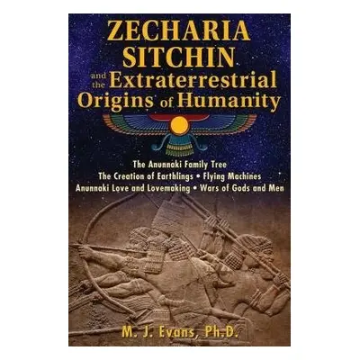 Zecharia Sitchin and the Extraterrestrial Origins of Humanity - Evans, M. J., Ph.D.