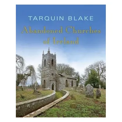 Abandoned Churches of Ireland - Blake, Tarquin