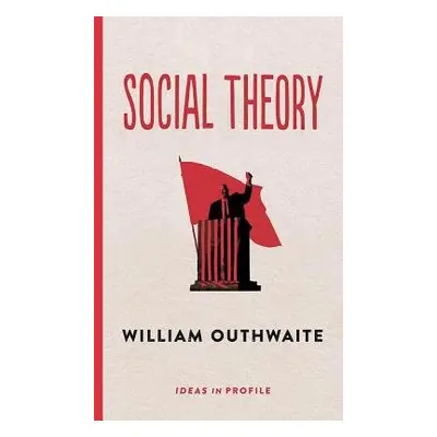 Social Theory: Ideas in Profile - Outhwaite, William (Emeritus Professor)