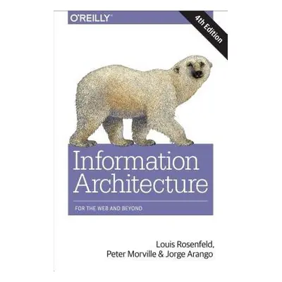 Information Architecture, 4e - Rosenfeld, Louis a Morville, Peter a Arango, Jorge