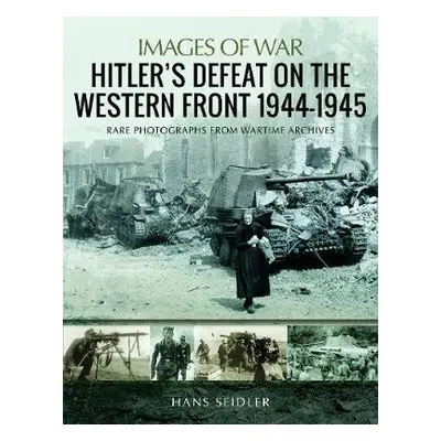 Hitler's Defeat on the Western Front, 1944-1945 - Seidler, Hans