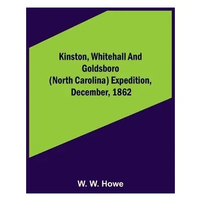 Kinston, Whitehall and Goldsboro (North Carolina) expedition, December, 1862 - W Howe, W