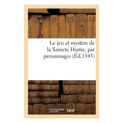 Le Jeu Et Mystere de la Saincte Hostie, Par Personnages - Sans Auteur