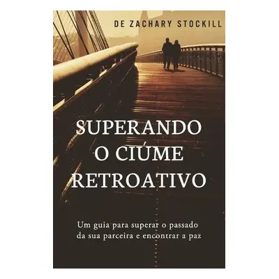 Superando o Ciume Retroativo - Stockill, Zachary