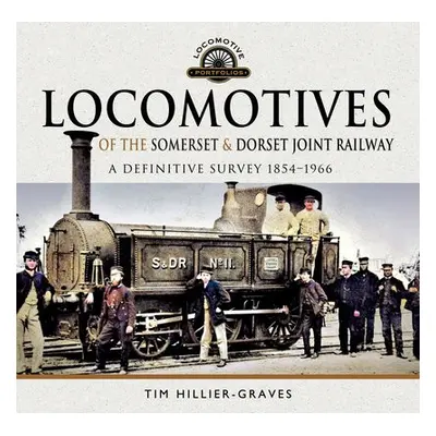 Locomotives of the Somerset a Dorset Joint Railway - Hillier-Graves, Tim