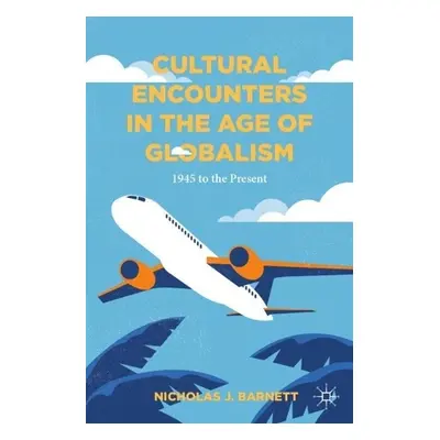 Cultural Encounters in the Age of Globalism - Barnett, Nicholas