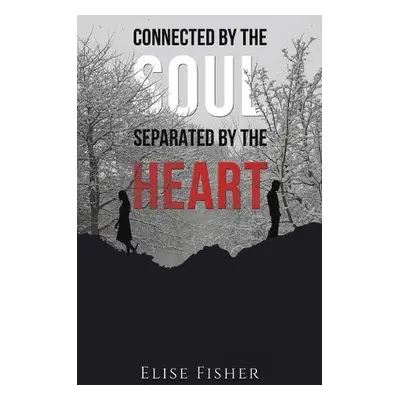 Connected by the Soul, Separated by the Heart - Fisher, Elise