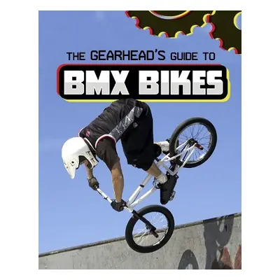 Gearhead's Guide to BMX Bikes - Amstutz, Lisa J.