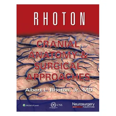 Rhoton Cranial Anatomy and Surgical Approaches - Rhoton, Jr, Albert L., MD a Congress of Neurolo