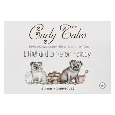 Curly Tales the curious adventures of Ethel and Ernie the pug twins - Hargreaves, Bunny