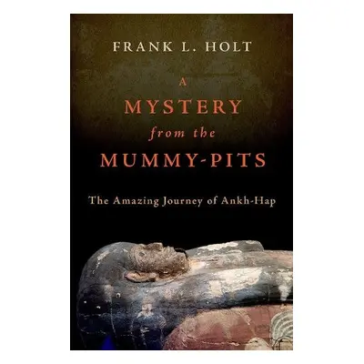 Mystery from the Mummy-Pits - Holt, Frank L. (Professor of History, Professor of History, Univer