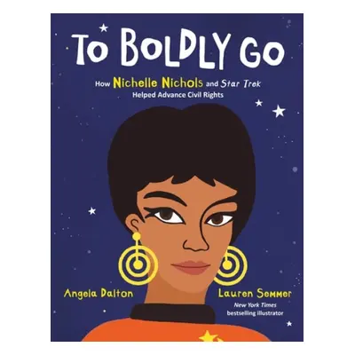 To Boldly Go: How Nichelle Nichols and Star Trek Helped Advance Civil Rights - Dalton, Angela