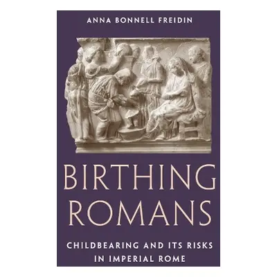 Birthing Romans - Freidin, Anna Bonnell