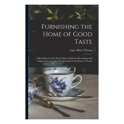 Furnishing the Home of Good Taste - Throop, Lucy Abbot