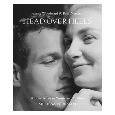 Head Over Heels: Joanne Woodward and Paul Newman - Newman, Melissa