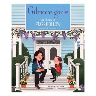 Gilmore Girls: At Home in Stars Hollow - Ostow, Micol a Messina, Cecilia