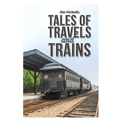 Tales of Travels and Trains - Nicholls, Jim