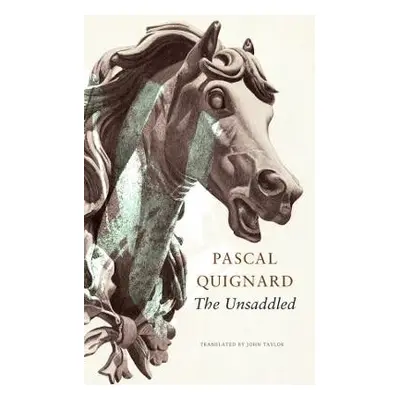 Unsaddled - Quignard, Pascal a Taylor, John