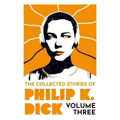 Collected Stories of Philip K. Dick Volume 3 - Dick, Philip K