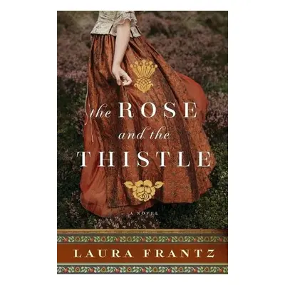 Rose and the Thistle – A Novel - Frantz, Laura