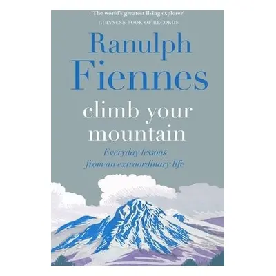 Climb Your Mountain - Fiennes, Sir Ranulph