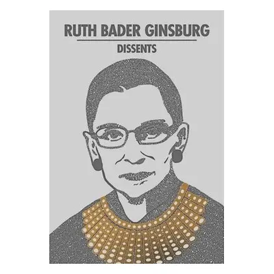 Ruth Bader Ginsburg Dissents - Bader Ginsburg, Ruth