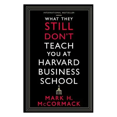 What They Still Don’t Teach You At Harvard Business School - McCormack, Mark H.